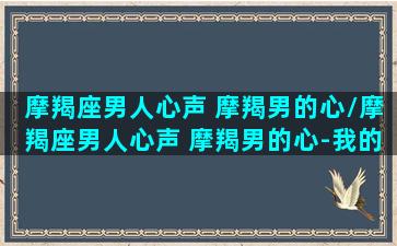 摩羯座男人心声 摩羯男的心/摩羯座男人心声 摩羯男的心-我的网站